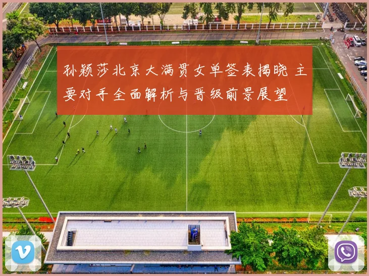 孙颖莎北京大满贯女单签表揭晓 主要对手全面解析与晋级前景展望